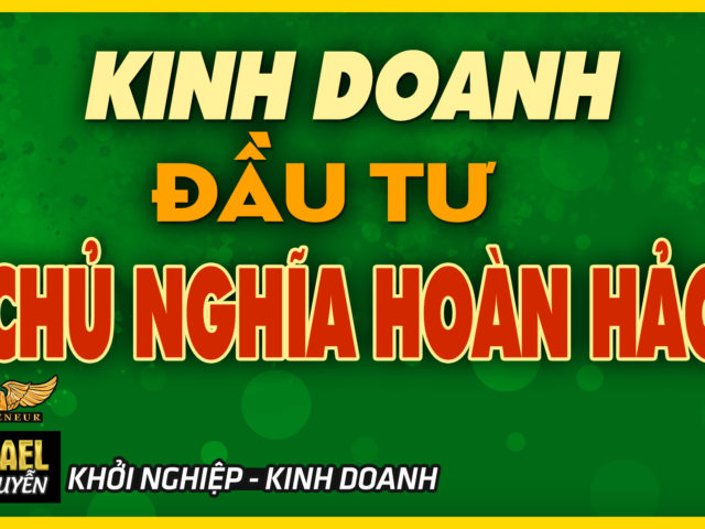 Chủ nghĩa hoàn hảo trong kinh doanh – đầu tư