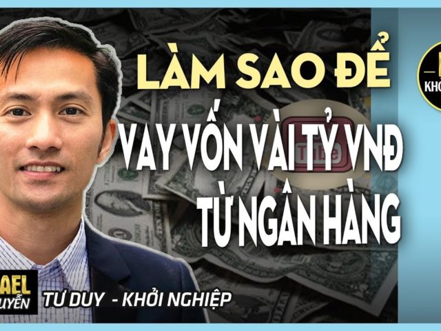 LÀM SAO ĐỂ VAY VỐN VÀI TỶ VNĐ TỪ NGÂN HÀNG