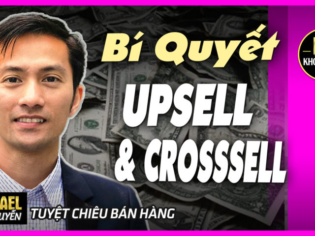 Từ 10 Triệu Lên 100 Triệu: Bí Quyết UPSELL & CROSSSELL