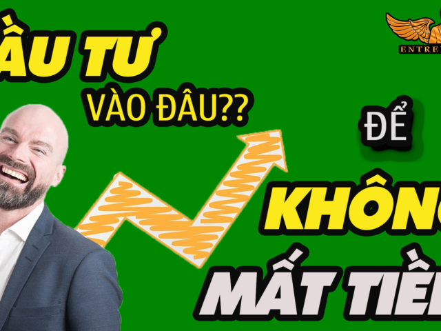 NÊN ĐẦU TƯ VÀO ĐÂU ĐỂ KHỎI BỊ MẤT TIỀN?