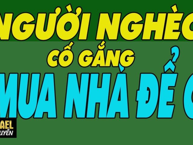 Tại Sao Người Giàu Ở Nhà Thuê – Người Nghèo Cố Mua Nhà Để Ở