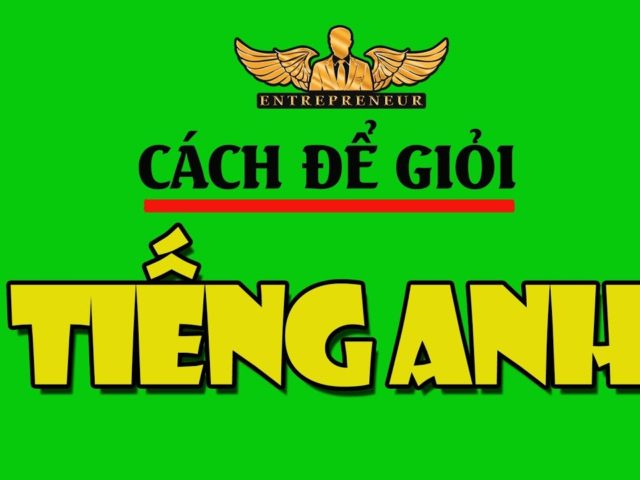 CÁCH Để GIỎI TIẾNG ANH – AI CŨNG ÁP DỤNG ĐƯỢC