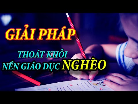 Nền Giáo Dục Làm Bạn NGHÈO ĐI. ĐÂU LÀ GIẢI PHÁP Để GIÀU CÓ