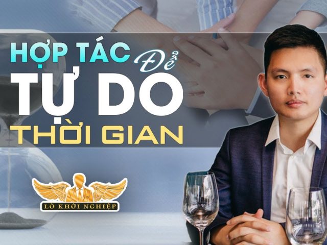 HỢP TÁC ĐỂ TỰ DO THỜI GIAN | Lò Khởi Nghiệp