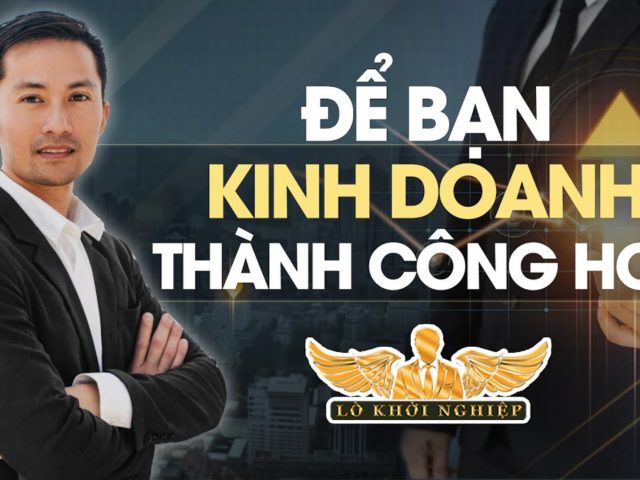 KINH DOANH THÀNH CÔNG HƠN CẦN BIẾT ĐIỀU NÀY | Lò Khởi Nghiệp