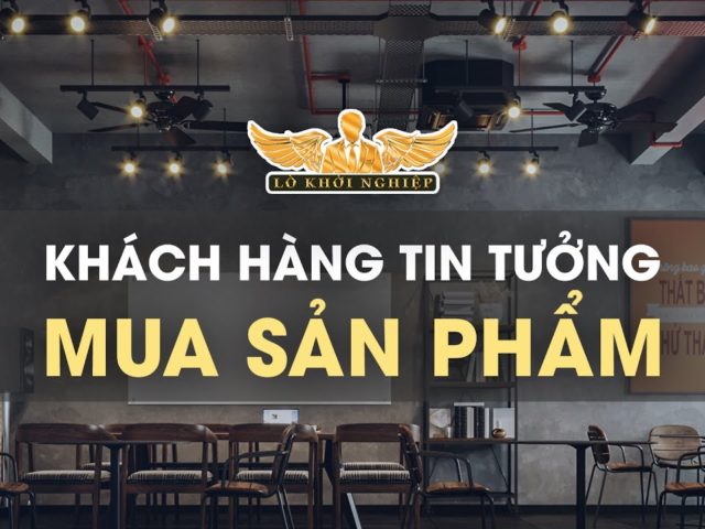 CÁCH ĐỂ KHÁCH HÀNG TIN TƯỞNG MUA HÀNG | Lò Khởi Nghiệp