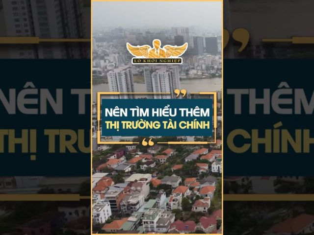 Nên tìm hiểu thị trường tài chính để đầu tư