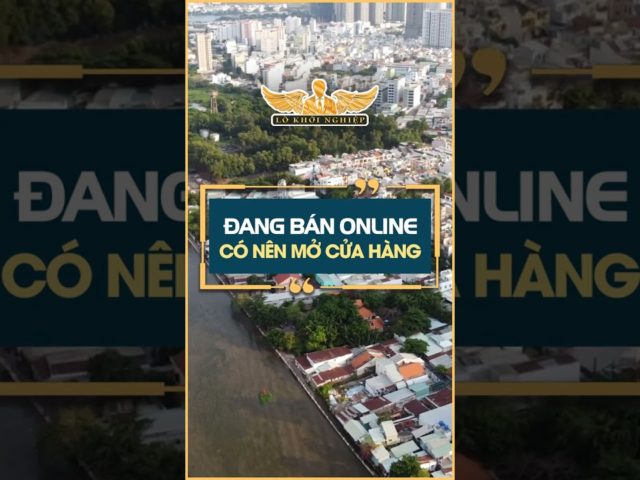 Đăng bán Online có nên mở cửa hàng không? #lokhoinghiep