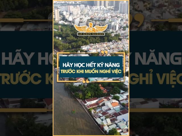 Hãy học hết kỹ năng trước khi muốn nghỉ việc #lokhoinghiep