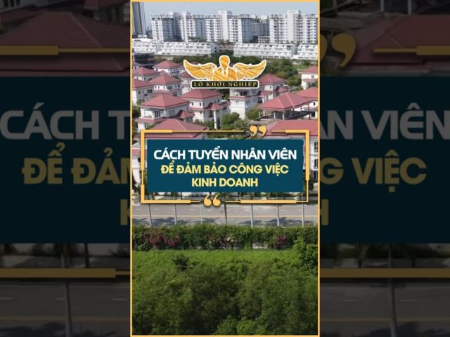 Cách tuyển nhân viên để đảm bảo công việc kinh doanh #lokhoinghiep