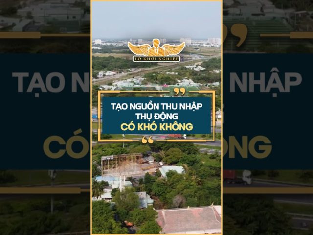 Tạo nguồn thu nhập thụ động có khó không #lokhoinghiep