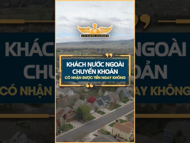 Khách nước ngoài chuyển khoản có nhận được tiền ngay không? #lokhoinghiep