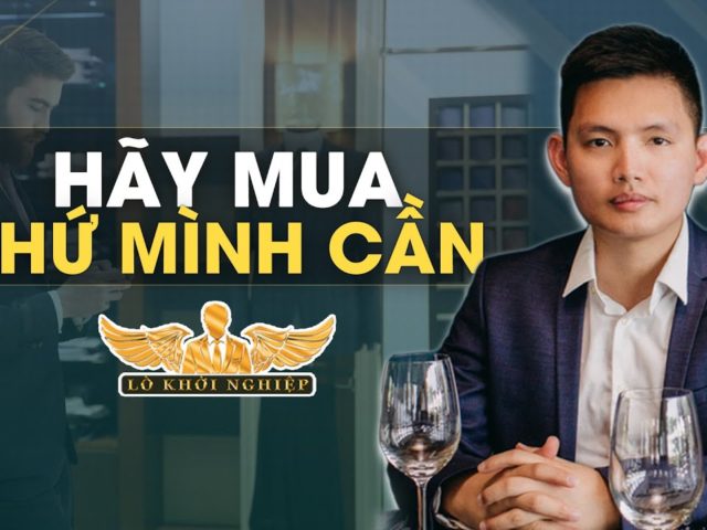 Hãy mua thứ mình cần đừng mua thứ mình muốn | Lò Khởi Nghiệp