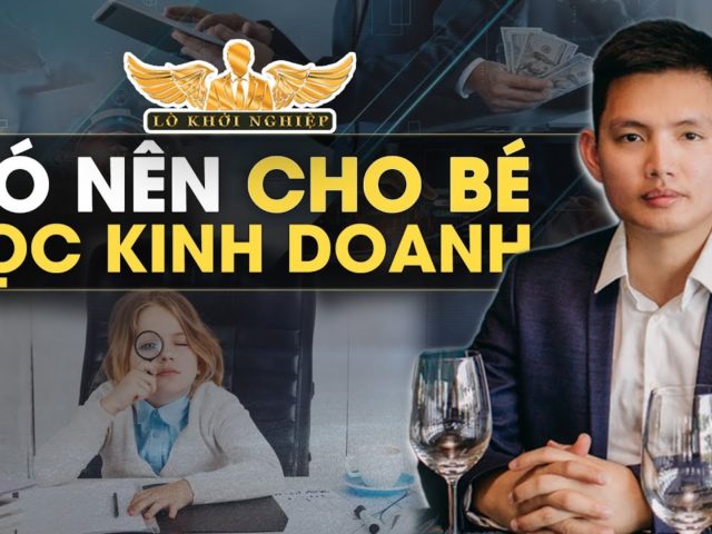 Có nên dậy trẻ nhỏ tiếp cận với kinh doanh từ sớm không?