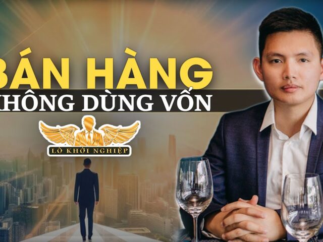 Cách bán hàng không cần có Vốn | Lò Khởi Nghiệp