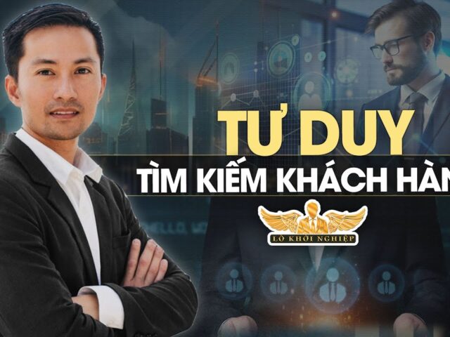 Tư Duy tìm kiếm Khách Hàng | Lò Khởi Nghiệp